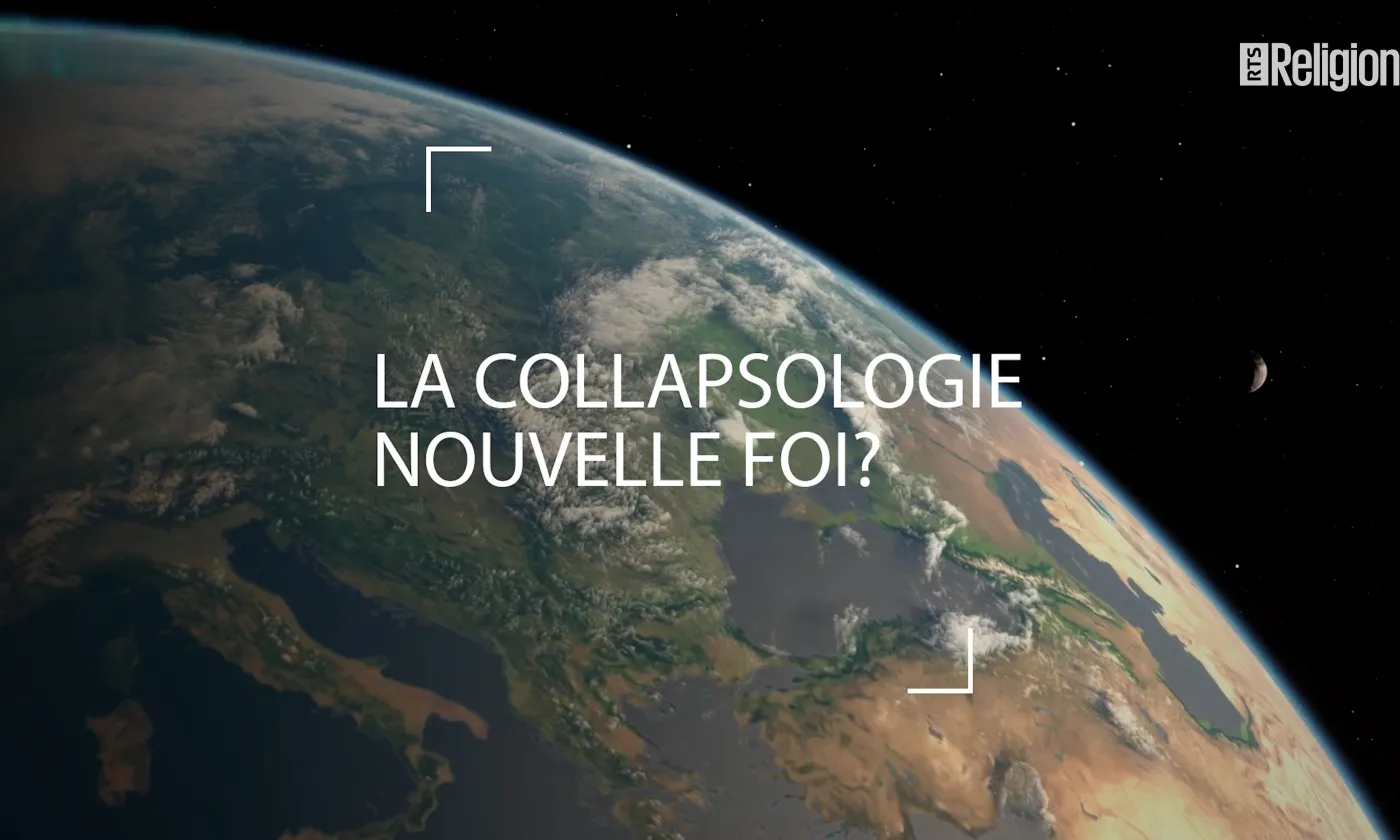 La collapsologie, foi d'aujourd'hui? ©RTSreligion